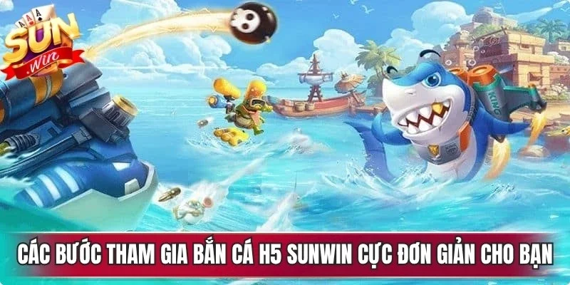 Các bước tham gia bắn cá h5 Sunwin cực đơn giản cho bạn