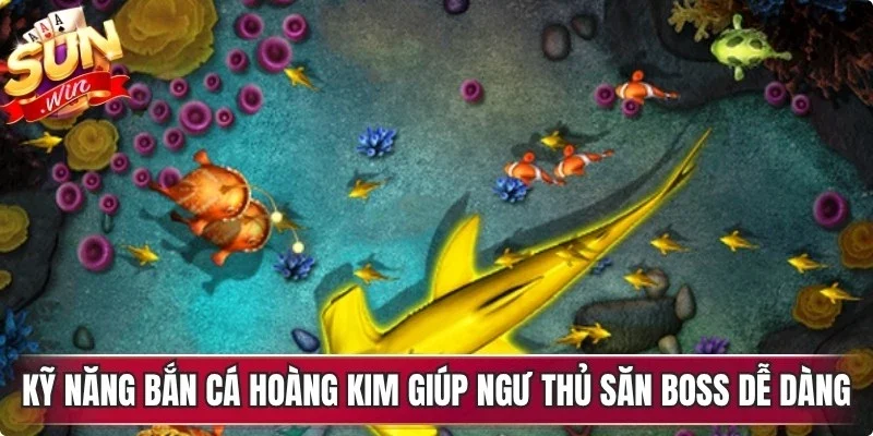 Kỹ năng bắn cá hoàng kim giúp ngư thủ săn boss dễ dàng