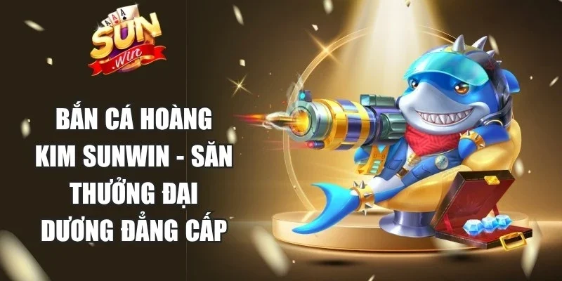 Bắn Cá Hoàng Kim Sunwin