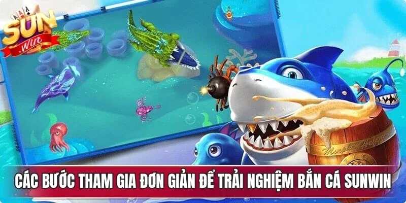 Các bước tham gia đơn giản để trải nghiệm bắn cá Sunwin