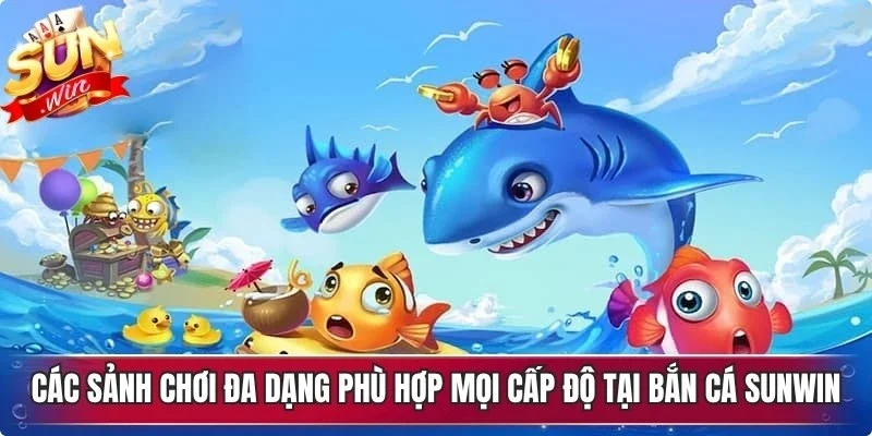 Các sảnh chơi đa dạng phù hợp mọi cấp độ tại bắn cá Sunwin