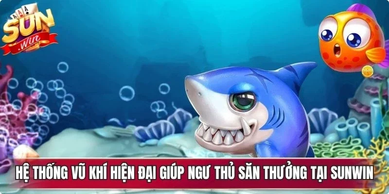 Hệ thống vũ khí hiện đại giúp ngư thủ săn thưởng tại Sunwin