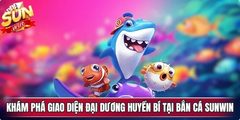 Khám phá giao diện đại dương huyền bí tại bắn cá Sunwin