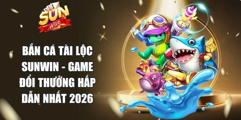 Bắn Cá Tài Lộc Sunwin