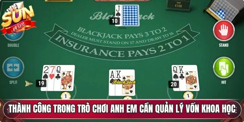 Thành công trong trò chơi blackjack anh em cần quản lý vốn khoa học