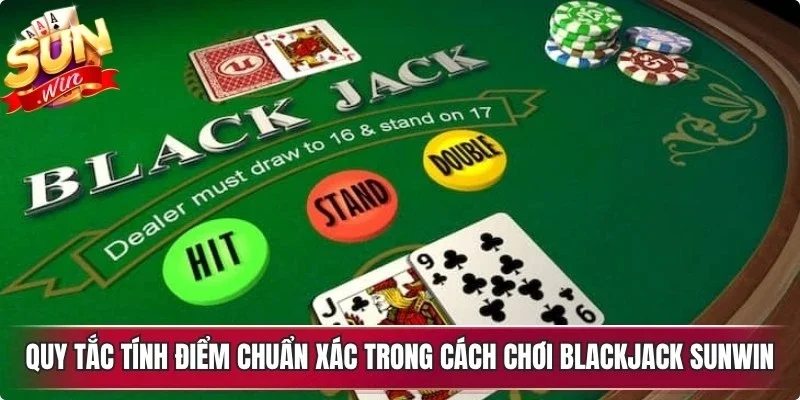 Quy tắc tính điểm chuẩn xác trong cách chơi blackjack Sunwin