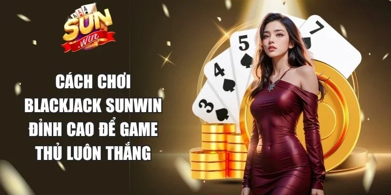 Cách Chơi Blackjack Sunwin
