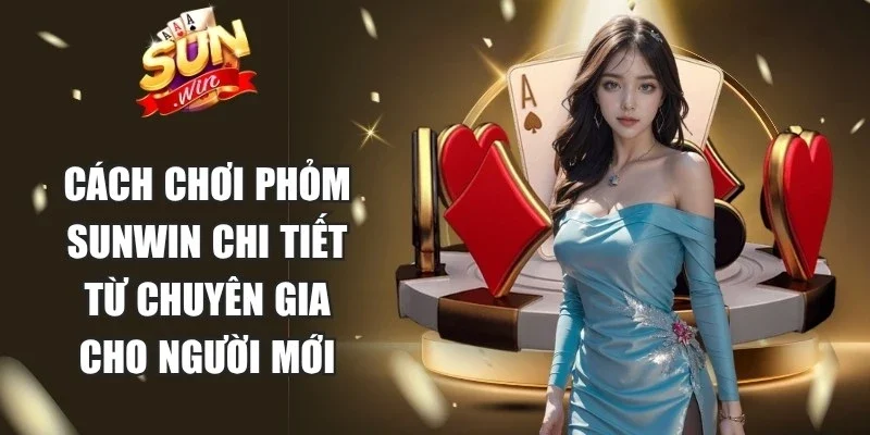 Cách Chơi Phỏm Sunwin