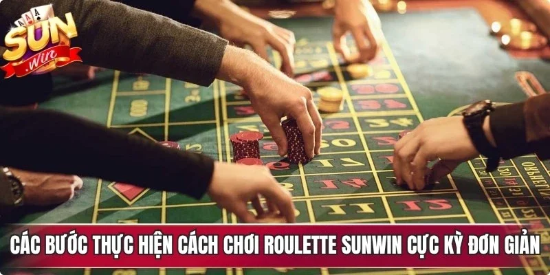 Các bước thực hiện cách chơi Roulette Sunwin cực kỳ đơn giản