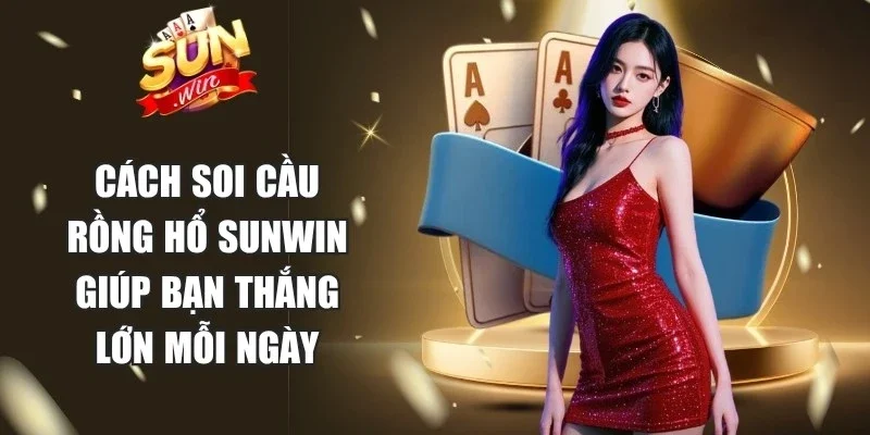 Cách Soi Cầu Rồng Hổ Sunwin