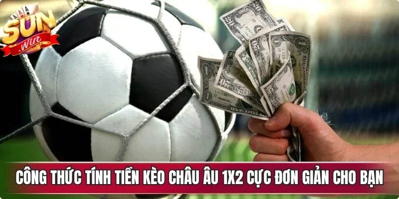 Công thức tính tiền kèo Châu Âu 1x2 cực đơn giản cho bạn