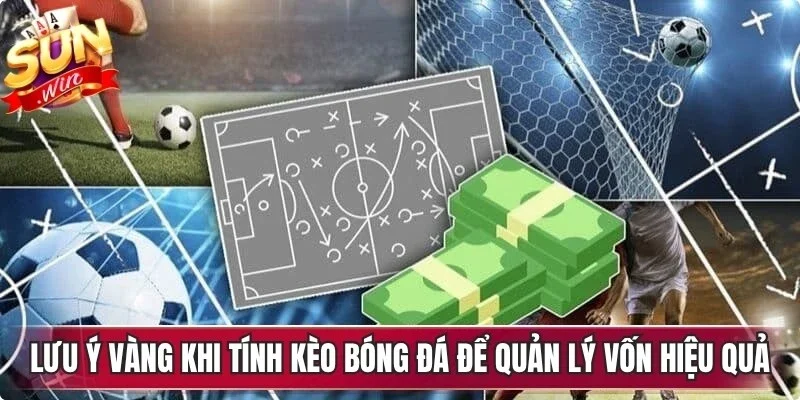 Lưu ý vàng khi tính kèo bóng đá để quản lý vốn hiệu quả