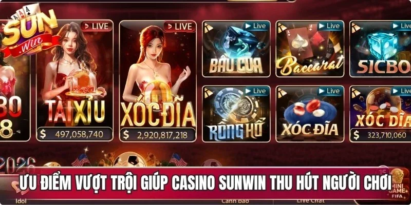 Những ưu điểm vượt trội giúp casino Sunwin thu hút người chơi 