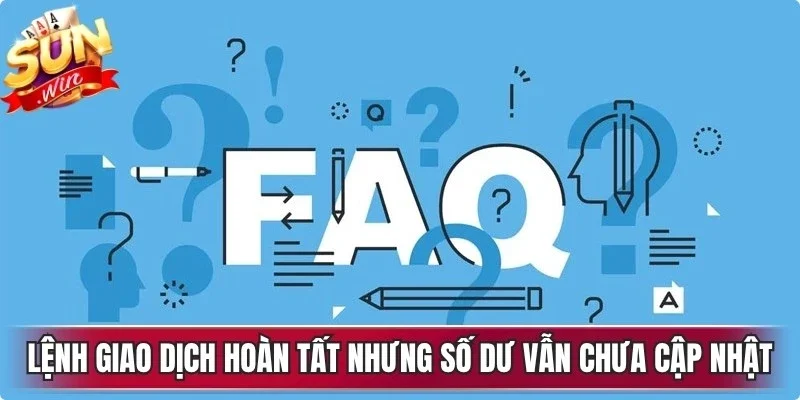 Lệnh giao dịch hoàn tất nhưng số dư vẫn chưa cập nhật có thể do ngân hàng lỗi