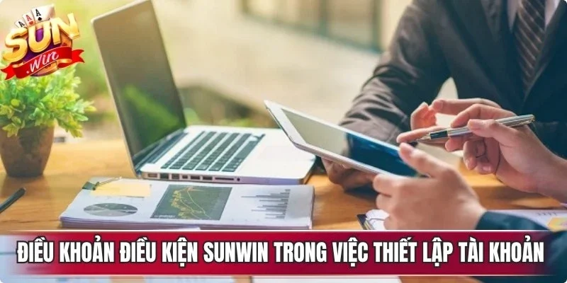 Điều khoản điều kiện Sunwin trong việc thiết lập tài khoản cá cược