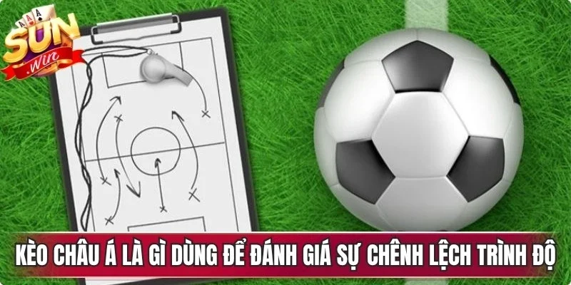 Kèo châu á là gì là kèo dùng để đánh giá sự chênh lệch trình độ giữa 2 đội