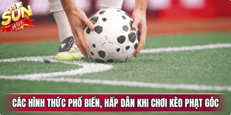 Các hình thức phổ biến, hấp dẫn khi chơi kèo phạt góc