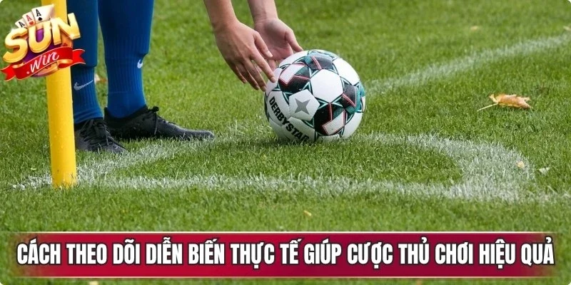 Cách theo dõi diễn biến thực tế kèo phạt góc giúp cược thủ chơi hiệu quả