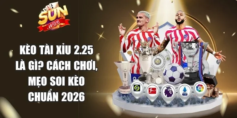 Kèo Tài Xỉu 2.25 Là Gì