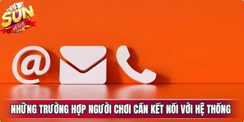Những trường hợp người chơi cần kết nối với hệ thống để được hỗ trợ 