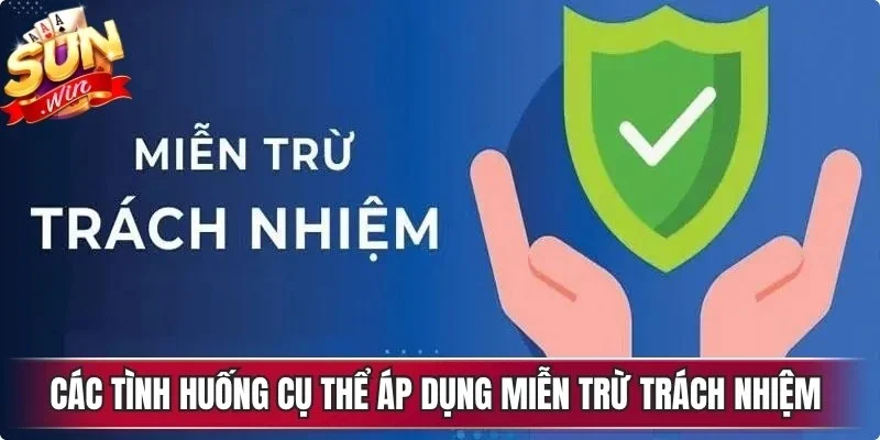 Các tình huống cụ thể áp dụng miễn trừ trách nhiệm Sunwin