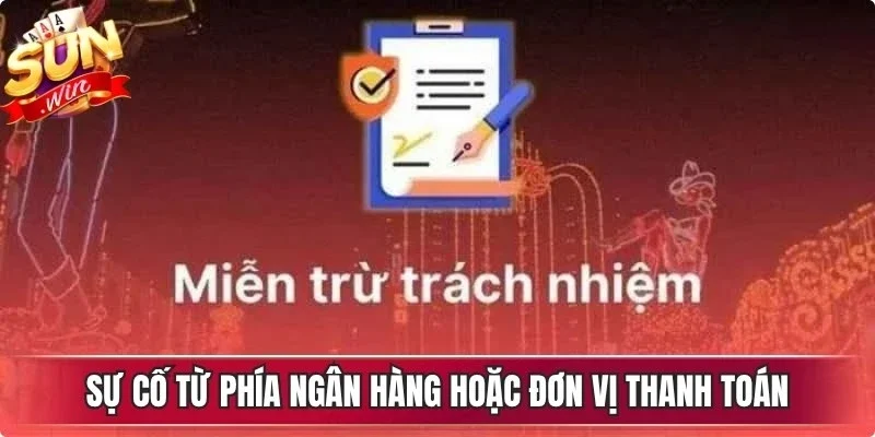 Sự cố từ phía ngân hàng hoặc đơn vị thanh toán Sunwin sẽ áp dụng miễn trừ