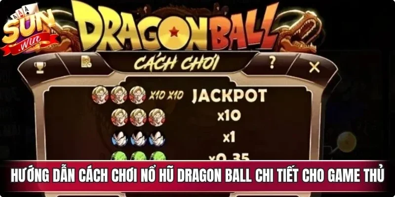 Hướng dẫn cách chơi nổ hũ dragon ball chi tiết cho game thủ