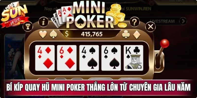 Bí kíp quay hũ Mini Poker thắng lớn từ các chuyên gia lâu năm