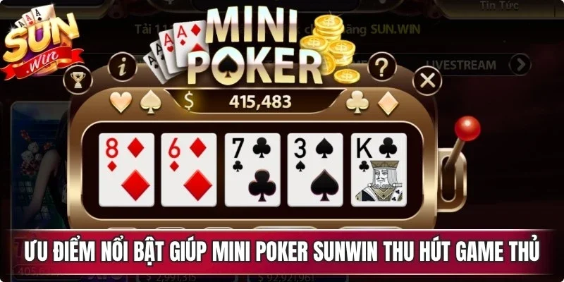 Ưu điểm nổi bật giúp Mini Poker Sunwin thu hút mọi game thủ