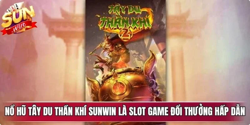 Nổ hũ tây du thần khí Sunwin là slot game đổi thưởng hấp dẫn nhất 2026