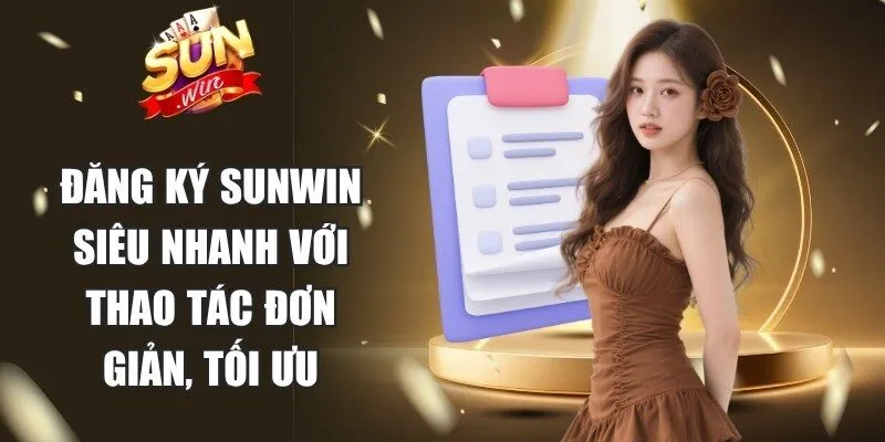 Đăng ký Sunwin siêu nhanh với thao tác thực hiện đơn giản, tối ưu