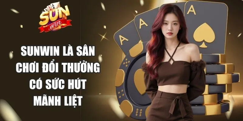 Sunwin là một sân chơi đổi thưởng có sức hút mãnh liệt