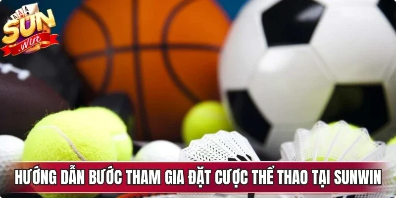 Hướng dẫn các bước tham gia đặt cược thể thao tại Sunwin